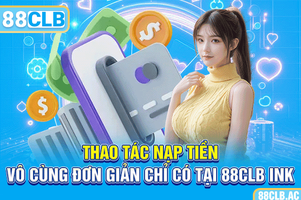 Thao tác nạp tiền vô cùng đơn giản chỉ có tại 88CLB ink